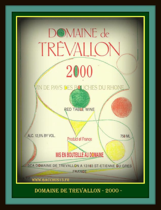 Le domaine de Trévallon fait pour moi partie des plus beaux vins du sud de la France ... C'est un avis personnel qui n'engage que moi ! Il est situé à quelques kilomètres de chez moi ... un jardin au coeur des Alpilles ...Les étiquettes sont toutes différentes pour chaque millésime. Je vous présente aujourd'hui celle du millésime 2000.