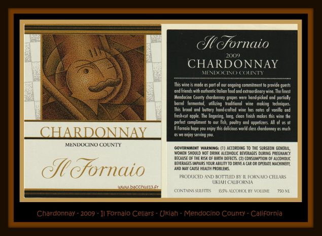 Une autre étiquette qui nous vient des USA , accompagnée de sa contre- étiquette de Il Fornaio Cellars à Ukiah en Californie - Cépage Chardonnay - 2009 - Mendocino County - 